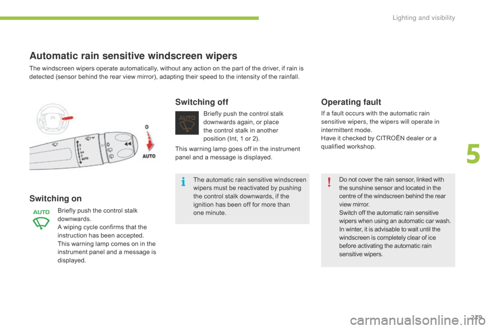 Citroen GRAND C4 PICASSO RHD 2016 2.G Owners Manual 219
Do not cover the rain sensor, linked with the   sunshine   sensor   and   located   in   the c

entre   of   the   windscreen   behind   the   rear
 v

iew   mirror.
Switch
