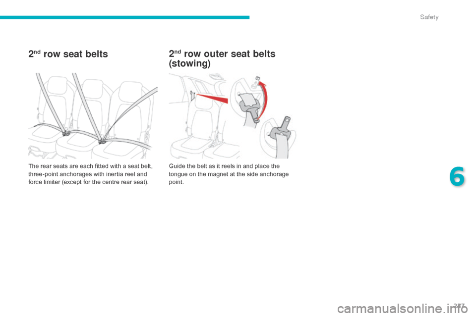 Citroen GRAND C4 PICASSO RHD 2016 2.G Owners Manual 227
2nd row seat belts
The rear seats are each fitted with a seat belt, three-point   anchorages   with   inertia   reel   and  
f

orce   limiter   (except   for   the   centre �