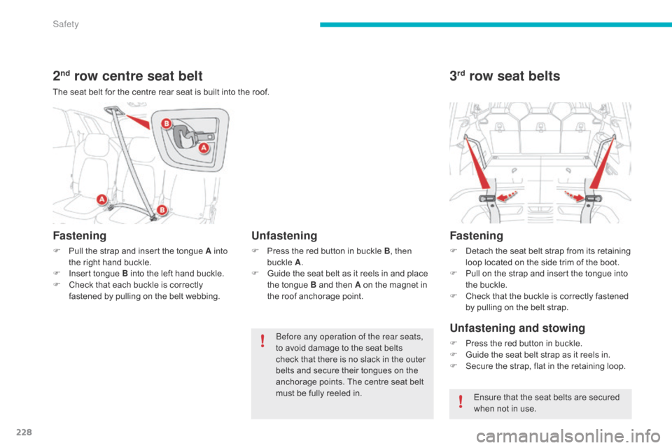 Citroen GRAND C4 PICASSO RHD 2016 2.G Owners Manual 228
2nd row centre seat belt
The seat belt for the centre rear seat is built into the roof.
Fastening
F Pull  the   strap   and   insert   the   tongue   A into 
the   right   ha