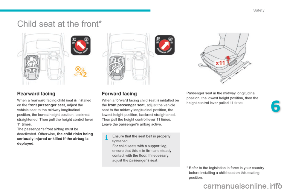 Citroen GRAND C4 PICASSO RHD 2016 2.G Owners Manual 237
Child seat at the front*
Rearward facing
When a rear ward facing child seat is installed on the front passenger seat ,
  adjust   the  
v

ehicle   seat   to   the   midway   l