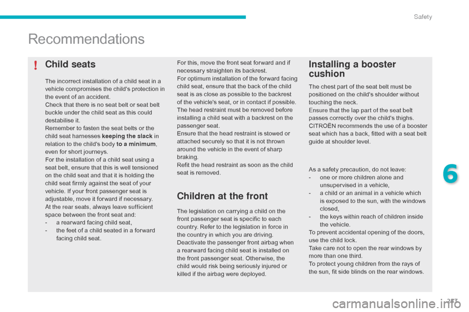 Citroen GRAND C4 PICASSO RHD 2016 2.G Owners Manual 253
Child seats
The incorrect installation of a child seat in a vehicle   compromises   the   childs   protection   in  
t

he   event   of   an   accident.
Check
  that   there 