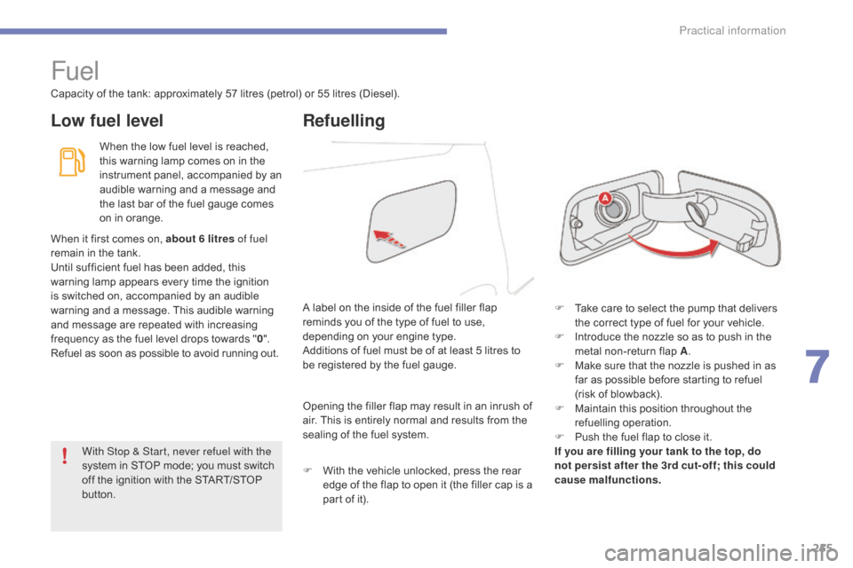 Citroen GRAND C4 PICASSO RHD 2016 2.G Owners Manual 255
Fuel
Capacity of the tank: approximately 57 litres (petrol) or 55 litres (Diesel).
Low fuel levelRefuelling
When the low fuel level is reached, t
his   warning   lamp   comes 