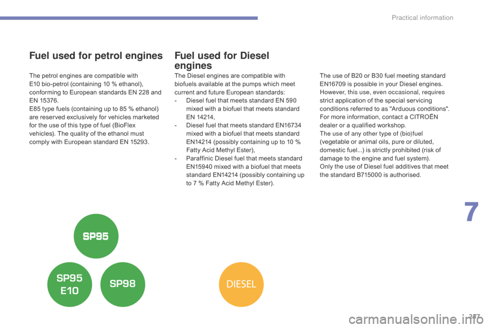 Citroen GRAND C4 PICASSO RHD 2016 2.G Owners Manual 257
Fuel used for petrol engines
The petrol engines are compatible with E10   bio-petrol   (containing   10   %   ethanol),  
c

onforming   to   European   standards   EN   228   an