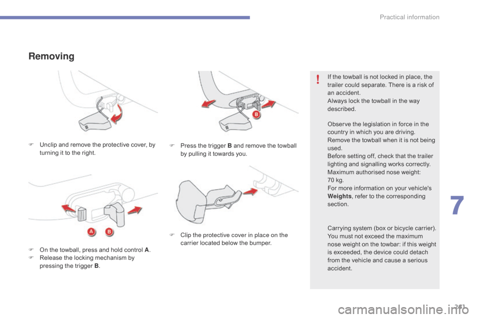 Citroen GRAND C4 PICASSO RHD 2016 2.G User Guide 261
F Unclip  and   remove   the   protective   cover,   by  t
urning   it   to   the   right.
Removing
F Press  the   trigger   B   and   remove   the   towball  b
y   pulling �