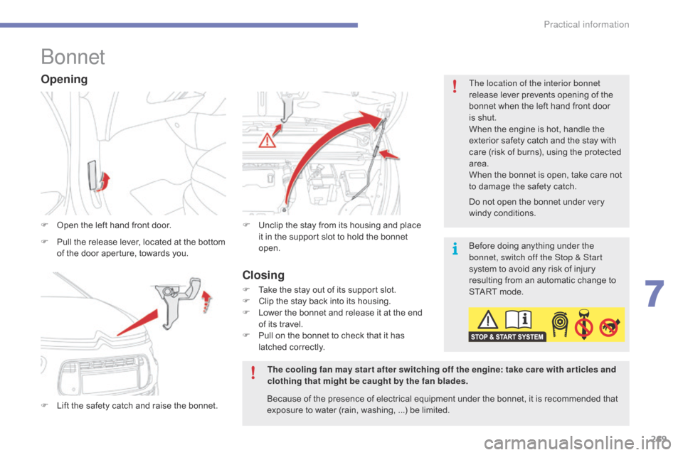 Citroen GRAND C4 PICASSO RHD 2016 2.G Owners Manual 269
Bonnet
F Open  the   left   hand   front   door.
F  
L
 ift   the   safety   catch   and   raise   the   bonnet.F
 U nclip   the   stay   from   its   housing   and   place �