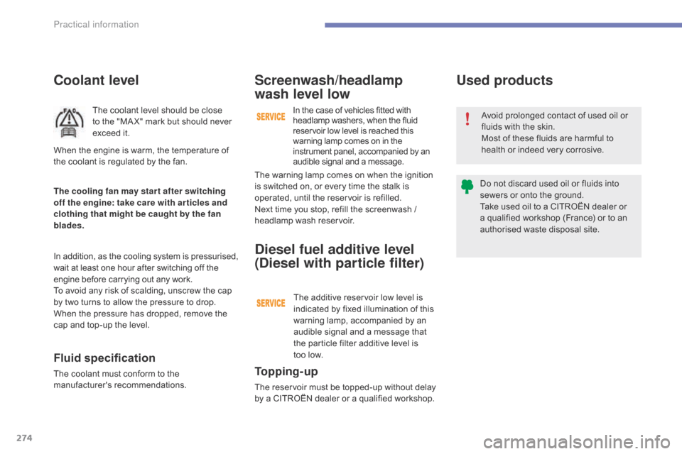 Citroen GRAND C4 PICASSO RHD 2016 2.G Owners Manual 274
Coolant level
The coolant level should be close to   the   "MA X"   mark   but   should   never  
e

xceed   it.
In
 
addition,   as   the   cooling   system   is   pressurise