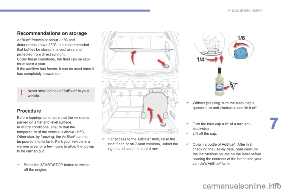 Citroen GRAND C4 PICASSO RHD 2016 2.G User Guide 279
Recommendations on storage
AdBlue® freezes at about -11°C and d
eteriorates   above   25°C.   It   is   recommended  
t

hat
 
bottles   be   stored   in   a   cool   area  