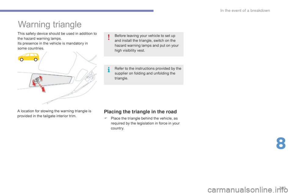 Citroen GRAND C4 PICASSO RHD 2016 2.G Owners Manual 281
Warning triangle
This safety device should be used in addition to the   hazard   warning   lamps.
Its
  presence   in   the   vehicle   is   mandatory   in  
s

ome   countri