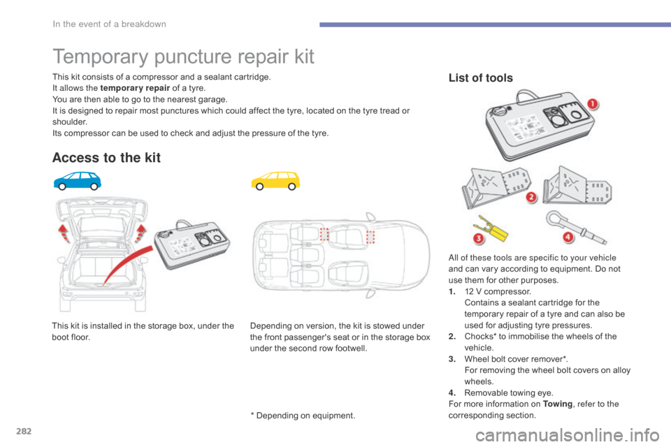 Citroen GRAND C4 PICASSO RHD 2016 2.G Manual PDF 282
This kit is installed i n t he s torage b ox, u nder t he b
oot floor.
This
kit consists of a compressor and a sealant cartridge.
It allows the temp Citroen GRAND C4 PICASSO RHD 2016 2.G Manual PDF 282
This kit is installed i n t he s torage b ox, u nder t he b
oot floor.
This
kit consists of a compressor and a sealant cartridge.
It allows the temp