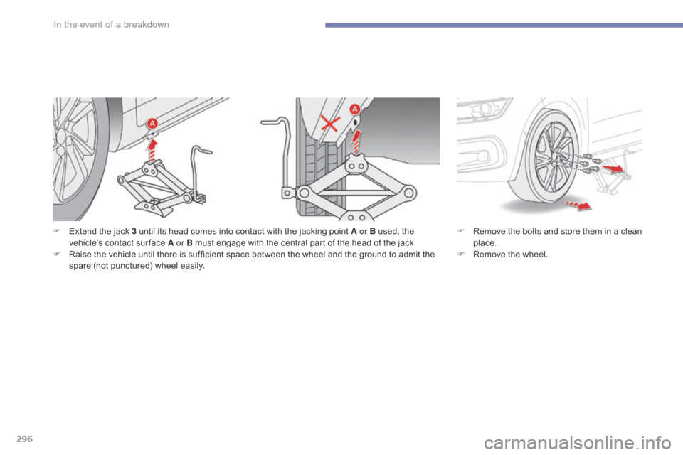 Citroen GRAND C4 PICASSO RHD 2016 2.G Owners Manual 296
F Extend  the   jack   3   until   its   head   comes   into   contact   with   the   jacking   point   A or B   used;   the  v
ehicles   contact   sur face   A or B   must 