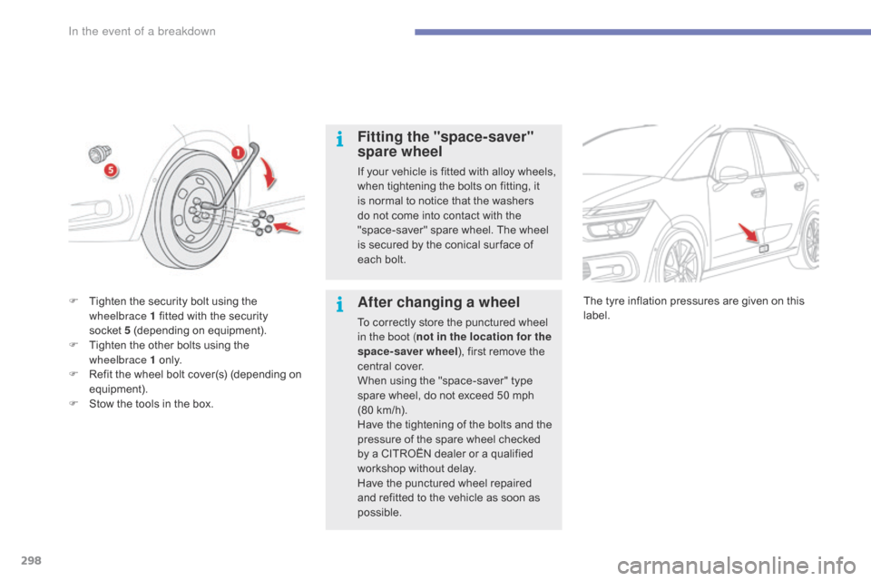 Citroen GRAND C4 PICASSO RHD 2016 2.G Owners Manual 298
Fitting the "space-saver" 
spare wheel
If your vehicle is fitted with alloy wheels, when   tightening   the   bolts   on   fitting,   it  
i

s   normal   to   notice   that   