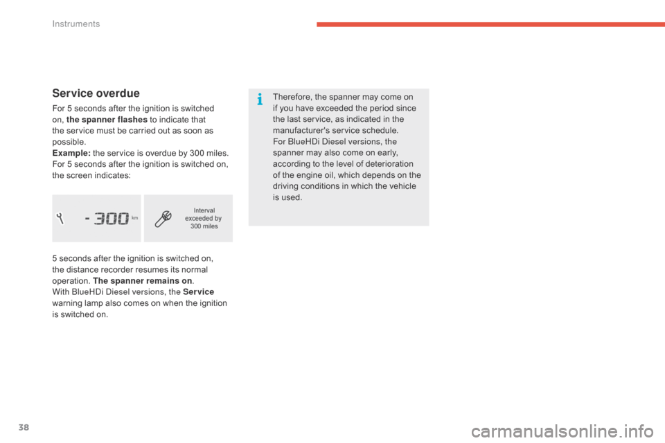 Citroen GRAND C4 PICASSO RHD 2016 2.G Owners Manual 38
Service overdue
For 5 seconds after the ignition is switched on, the spanner flashes  to   indicate   that  
t

he   service   must   be   carried   out   as   soon   as  
p

o