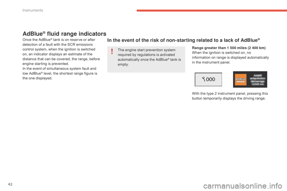 Citroen GRAND C4 PICASSO RHD 2016 2.G Owners Manual 42
AdBlue® fluid range indicators
Once the AdBlue® tank is on reserve or after d
etection
 
of
 
a
 
fault   with   the   SCR   emissions  
c

ontrol
 
system,
 
when   the   ig