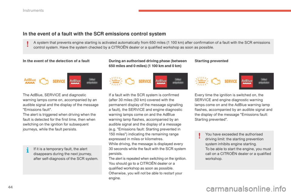 Citroen GRAND C4 PICASSO RHD 2016 2.G Owners Manual 44
In the event of a fault with the SCR emissions control system
In the event of the detection of a fault
The  AdBlue,   SERVICE   and   diagnostic  
w

arning   lamps   come   on,   accompan