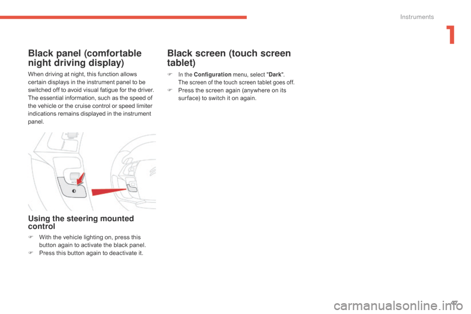 Citroen GRAND C4 PICASSO RHD 2016 2.G Owners Manual 47
When driving at night, this function allows certain   displays   in   the   instrument   panel   to   be s

witched   off   to   avoid   visual   fatigue   for   the   driver