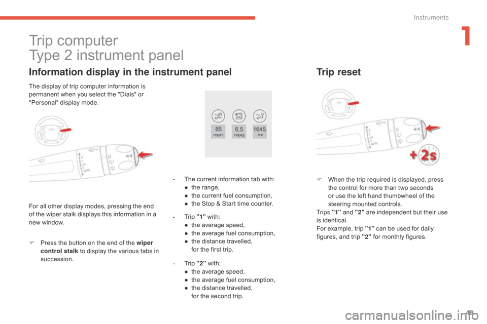 Citroen GRAND C4 PICASSO RHD 2016 2.G Owners Manual 49
Trip computer
T ype   2   instrument   panel
Information display in the instrument panel
F Press  the   button   on   the   end   of   the   wiper 
control stalk  to   display   the