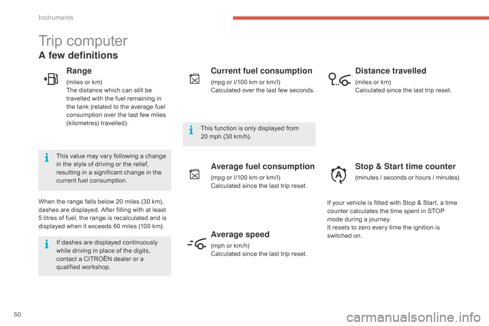 Citroen GRAND C4 PICASSO RHD 2016 2.G Owners Manual 50
Trip computer
Range
(miles or km)
T he   distance   which   can   still   be  
t

ravelled   with   the   fuel   remaining   in  
t

he   tank   (related   to   the   average  