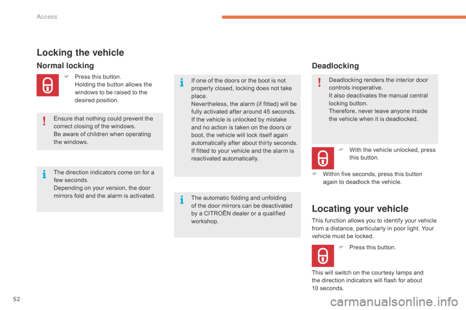Citroen GRAND C4 PICASSO RHD 2016 2.G Owners Manual 52
Deadlocking renders the interior door controls i noperative.
It
  also   deactivates   the   manual   central  
l

ocking   button.
Therefore,
  never   leave   anyone   inside  
