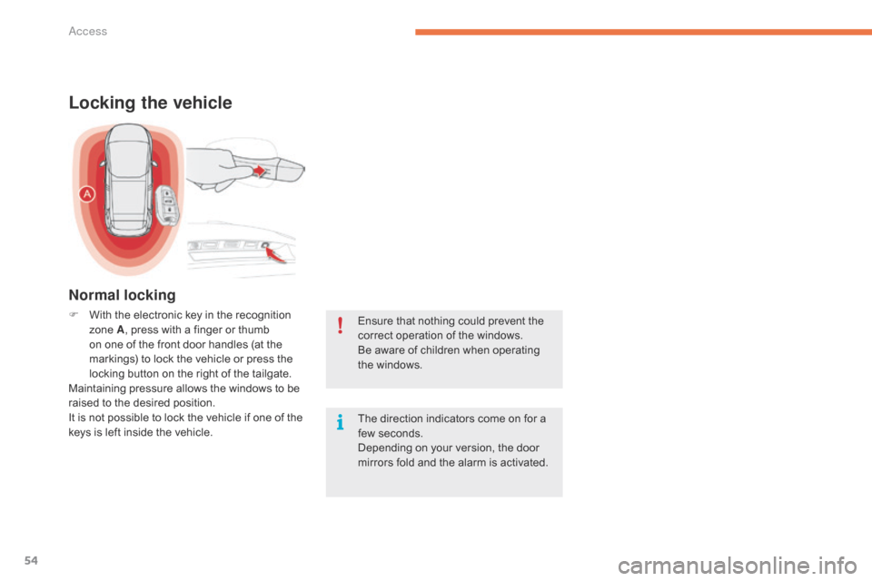 Citroen GRAND C4 PICASSO RHD 2016 2.G User Guide 54
Ensure that nothing could prevent the correct   operation   of   the   windows.
Be
  aware   of   children   when   operating  
t

he
 w
 indows.
Locking the vehicle
F With   the