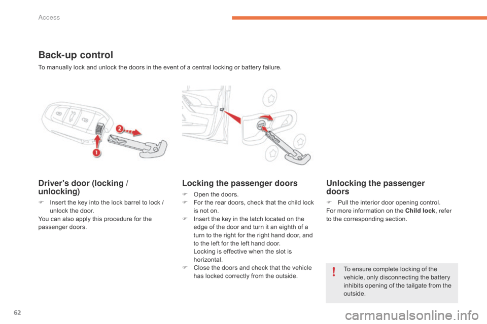 Citroen GRAND C4 PICASSO RHD 2016 2.G User Guide 62
Back-up control
Drivers door (locking / 
unlocking)
F Insert  the   key   into   the   lock   barrel   to   lock   /  u
nlock   the   door.
You
  can   also   apply   this   proc