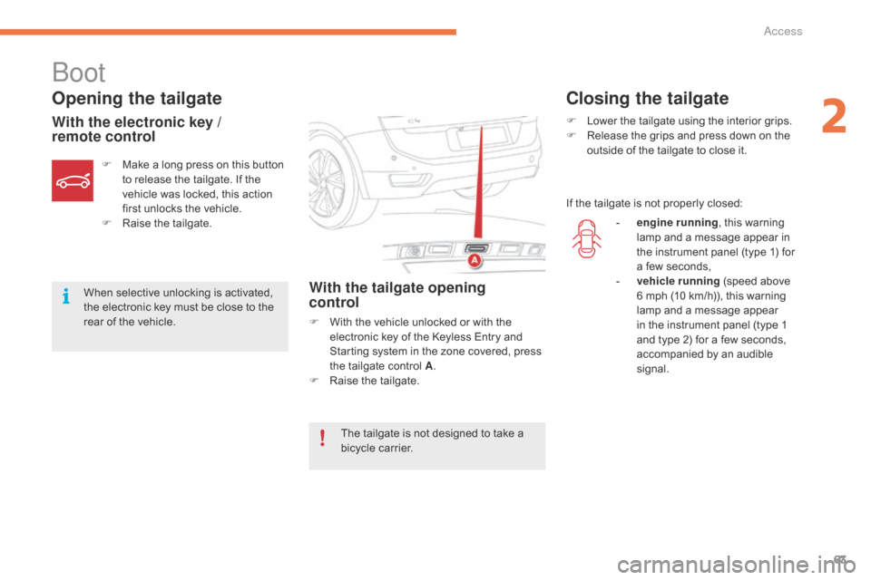 Citroen GRAND C4 PICASSO RHD 2016 2.G Owners Guide 63
Boot
Opening the tailgate
With the electronic key /  
remote controlWith the tailgate opening  
control
F With  the   vehicle   unlocked   or   with   the  e
lectronic   key   of   the 