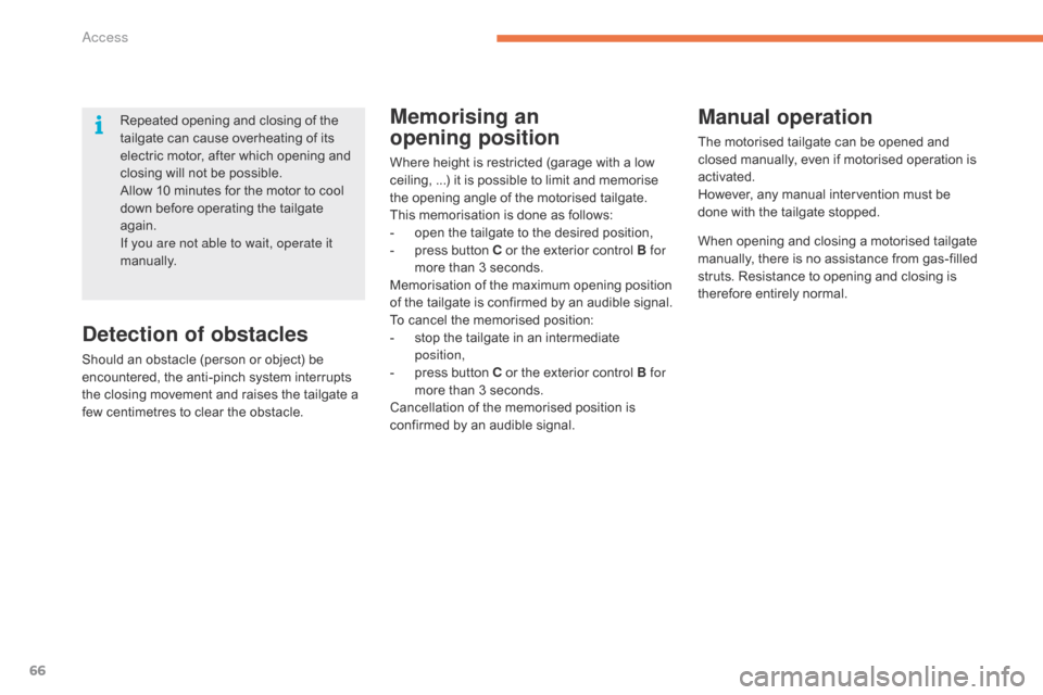 Citroen GRAND C4 PICASSO RHD 2016 2.G Owners Guide 66
Memorising an  
opening position
Where height is restricted (garage with a low c
eiling, ...)   it   is   possible   to   limit   and   memorise  
t

he   opening   angle   of 