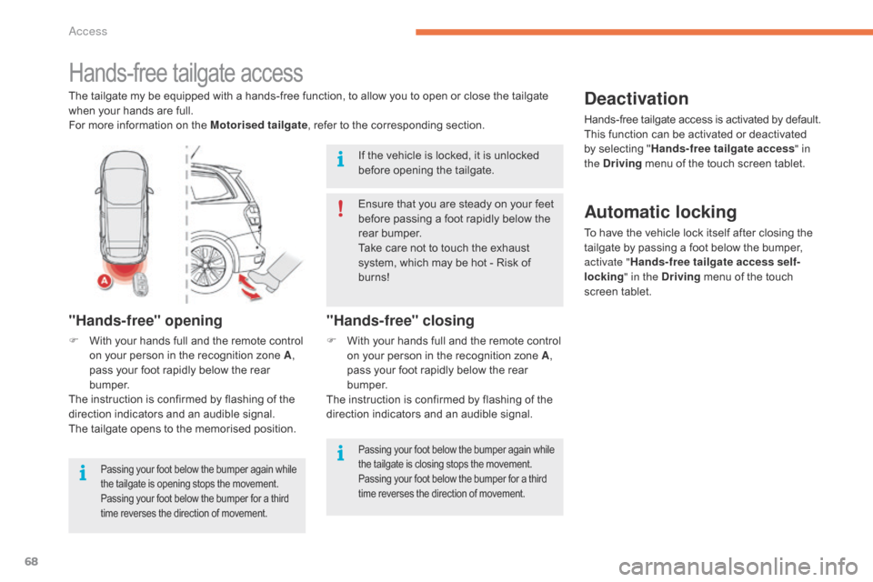 Citroen GRAND C4 PICASSO RHD 2016 2.G Owners Guide 68
Hands-free tailgate access
The tailgate my be equipped with a hands-free function, to allow you to open or close the tailgate when   your   hands   are   full.
For
  more 