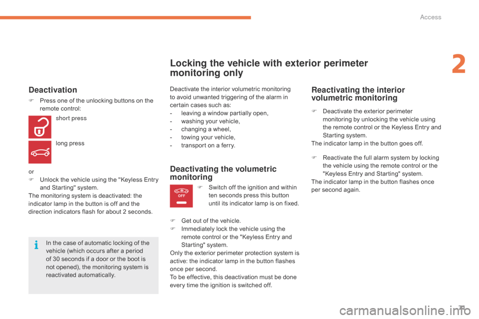 Citroen GRAND C4 PICASSO RHD 2016 2.G Owners Manual 71
OFF
Locking the vehicle with exterior perimeter  
monitoring only
Deactivate the interior volumetric monitoring to   avoid   unwanted   triggering   of   the   alarm   in  
c

ertain �