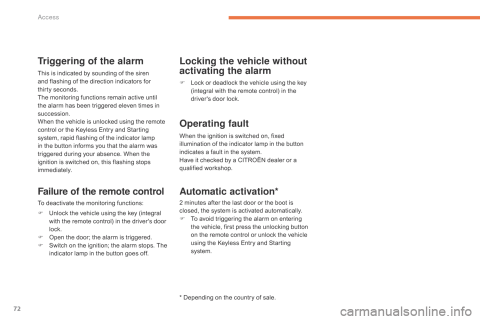 Citroen GRAND C4 PICASSO RHD 2016 2.G Owners Manual 72
Triggering of the alarm
This is indicated by sounding of the siren and   flashing   of   the   direction   indicators   for  
t

hirty seconds.
The
  monitoring   functions   rem