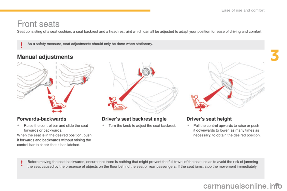 Citroen GRAND C4 PICASSO RHD 2016 2.G Manual PDF 75
Front seats
Manual adjustments
Forwards-backwards
F Raise the  control  bar  and  slide  the  seat  f
or wards  or  backwards.
When
 the  seat  is  in  the  desired Citroen GRAND C4 PICASSO RHD 2016 2.G Manual PDF 75
Front seats
Manual adjustments
Forwards-backwards
F Raise the  control  bar  and  slide  the  seat  f
or wards  or  backwards.
When
 the  seat  is  in  the  desired