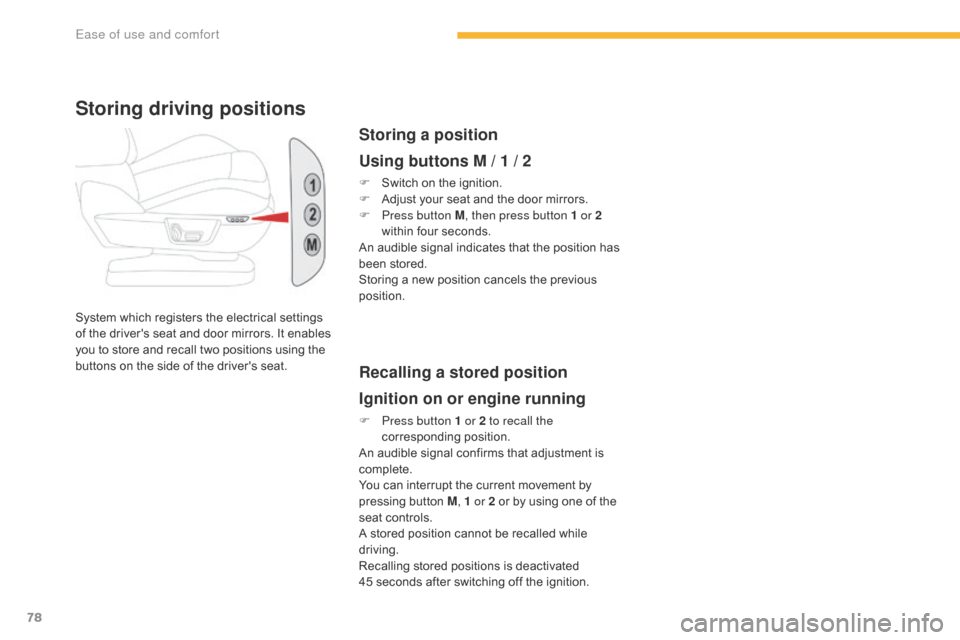 Citroen GRAND C4 PICASSO RHD 2016 2.G Owners Manual 78
System which registers the electrical settings of   the   drivers   seat   and   door   mirrors.   It   enables  
y

ou   to   store   and   recall   two   positions   using 
