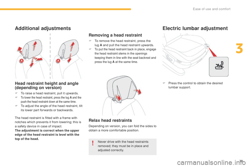 Citroen GRAND C4 PICASSO RHD 2016 2.G Owners Manual 79
Additional adjustments
Head restraint height and angle 
(depending on version)
The head restraint is fitted with a frame with notches   which   prevents   it   from   lowering;   thi