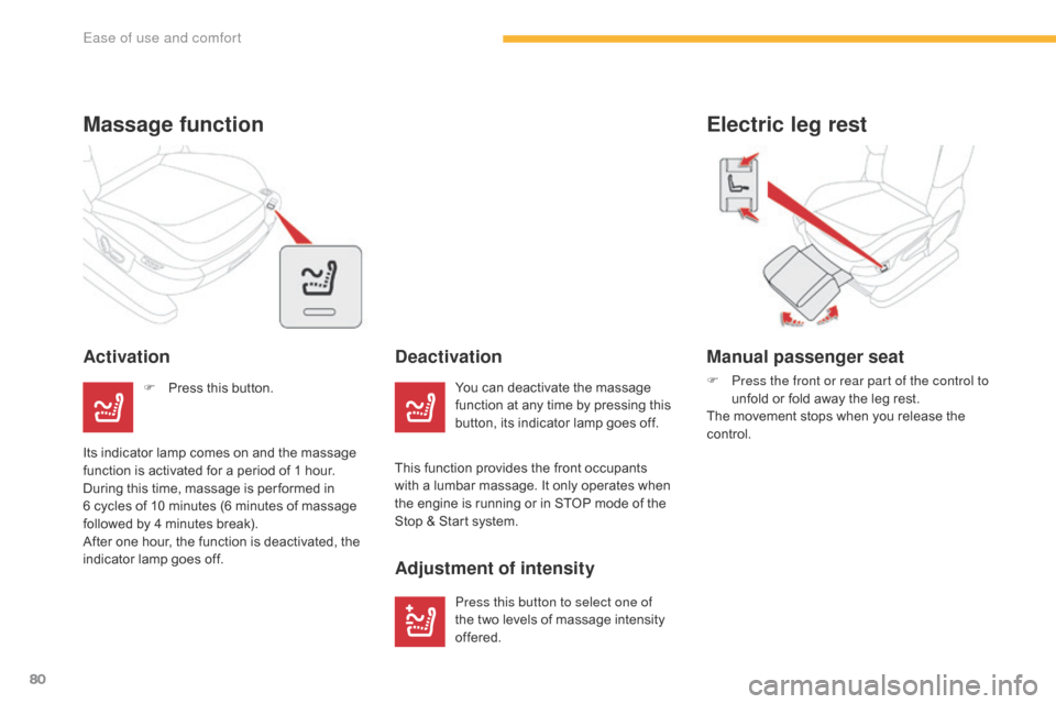 Citroen GRAND C4 PICASSO RHD 2016 2.G Owners Manual 80
Electric leg rest
Manual passenger seat
F Press the front or rear part of the control to unfold   or   fold   away   the   leg   rest.
The
  movement   stops   when   you   release   th