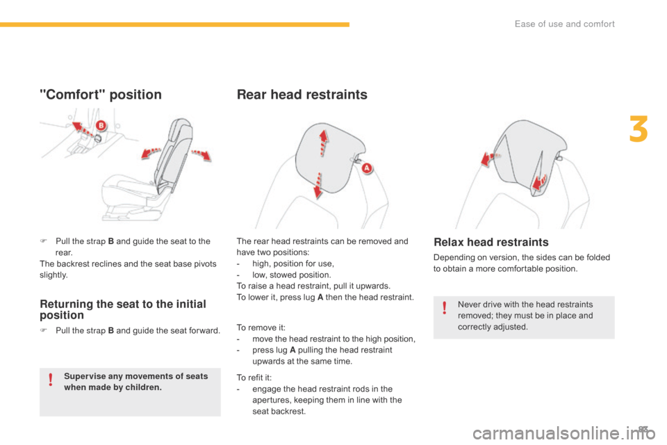 Citroen GRAND C4 PICASSO RHD 2016 2.G Owners Manual 83
F Pull the strap B  and   guide   the   seat   to   the  r
e a r.
The
  backrest   reclines   and   the   seat   base   pivots  
s

li g ht l y.
"Comfort" position
Returning the seat