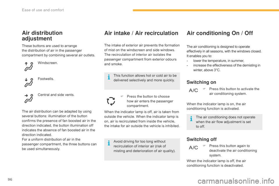 Citroen GRAND C4 PICASSO RHD 2016 2.G Owners Manual 96
Air intake / Air recirculation
The intake of exterior air prevents the formation of   mist   on   the   windscreen   and   side   windows.
The recirculation of interior air isolates 