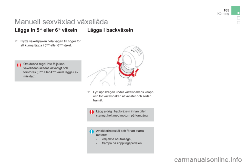 CITROEN DS3 2017 InstruktionsbÖcker (in Swedish) 105
DS3_sv_Chap04_conduite_ed02-2015
Manuell sexväxlad växellåda
F Flytta växelspaken hela vägen till höger för att kunna lägga i 5:ans eller 6:ans växel.
Lägga in 5:e eller 6:e växeln
Av s CITROEN DS3 2017 InstruktionsbÖcker (in Swedish) 105
DS3_sv_Chap04_conduite_ed02-2015
Manuell sexväxlad växellåda
F Flytta växelspaken hela vägen till höger för att kunna lägga i 5:ans eller 6:ans växel.
Lägga in 5:e eller 6:e växeln
Av s