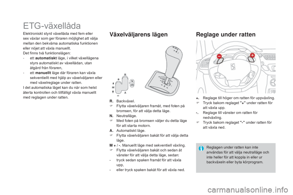 CITROEN DS3 2017 InstruktionsbÖcker (in Swedish) DS3_sv_Chap04_conduite_ed02-2015
ETG-växellåda
R. Backväxel.
F F lytta växelväljaren framåt, med foten på
bromsen, för att välja detta läge.
n. N
eutralläge.
F
M
ed foten på bromsen v CITROEN DS3 2017 InstruktionsbÖcker (in Swedish) DS3_sv_Chap04_conduite_ed02-2015
ETG-växellåda
R. Backväxel.
F F lytta växelväljaren framåt, med foten på
bromsen, för att välja detta läge.
n. N
eutralläge.
F
M
ed foten på bromsen v