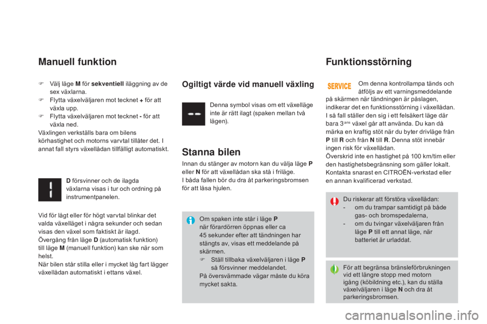 CITROEN DS3 2017 InstruktionsbÖcker (in Swedish) DS3_sv_Chap04_conduite_ed02-2015
För att begränsa bränsleförbrukningen
vid ett längre stopp med motorn
igång (köbildning etc.), kan du ställa
växelväljaren i läge n och dra åt
parkeri CITROEN DS3 2017 InstruktionsbÖcker (in Swedish) DS3_sv_Chap04_conduite_ed02-2015
För att begränsa bränsleförbrukningen
vid ett längre stopp med motorn
igång (köbildning etc.), kan du ställa
växelväljaren i läge n och dra åt
parkeri