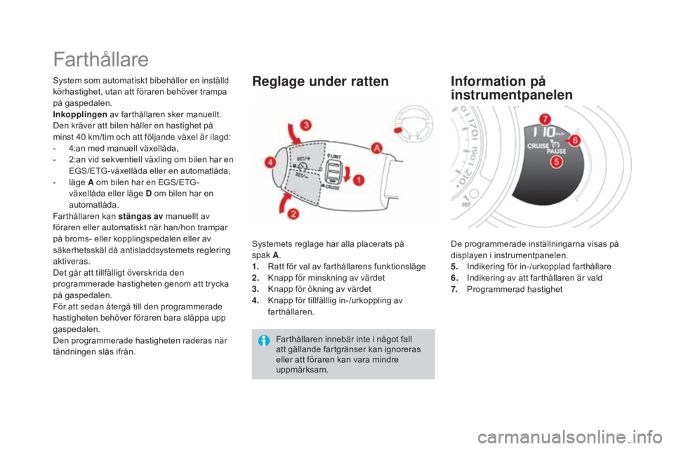 CITROEN DS3 2017 InstruktionsbÖcker (in Swedish) DS3_sv_Chap04_conduite_ed02-2015
Farthållare
System som automatiskt bibehåller en inställd
körhastighet, utan att föraren behöver trampa
på gaspedalen.
Inkopplingen av farthållaren sker manu CITROEN DS3 2017 InstruktionsbÖcker (in Swedish) DS3_sv_Chap04_conduite_ed02-2015
Farthållare
System som automatiskt bibehåller en inställd
körhastighet, utan att föraren behöver trampa
på gaspedalen.
Inkopplingen av farthållaren sker manu