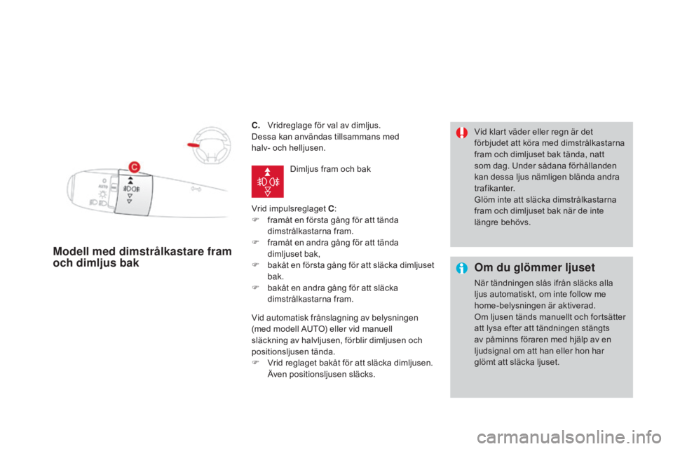 CITROEN DS3 2017 InstruktionsbÖcker (in Swedish) DS3_sv_Chap05_visibilite_ed02-2015
C. Vridreglage för val av dimljus.
Dessa kan användas tillsammans med
halv- och helljusen.
Vrid impulsreglaget C:
F
f
ramåt en första gång för att tända CITROEN DS3 2017 InstruktionsbÖcker (in Swedish) DS3_sv_Chap05_visibilite_ed02-2015
C. Vridreglage för val av dimljus.
Dessa kan användas tillsammans med
halv- och helljusen.
Vrid impulsreglaget C:
F
f
ramåt en första gång för att tända