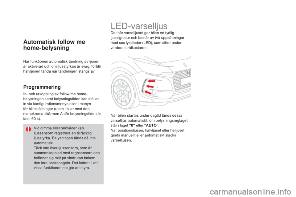 CITROEN DS3 2017 InstruktionsbÖcker (in Swedish) DS3_sv_Chap05_visibilite_ed02-2015
LED-varselljusDet här varselljuset ger bilen en tydlig
ljussignatur och består av två uppsättningar
med sex lysdioder (LED), som sitter under
vardera strålka CITROEN DS3 2017 InstruktionsbÖcker (in Swedish) DS3_sv_Chap05_visibilite_ed02-2015
LED-varselljusDet här varselljuset ger bilen en tydlig
ljussignatur och består av två uppsättningar
med sex lysdioder (LED), som sitter under
vardera strålka