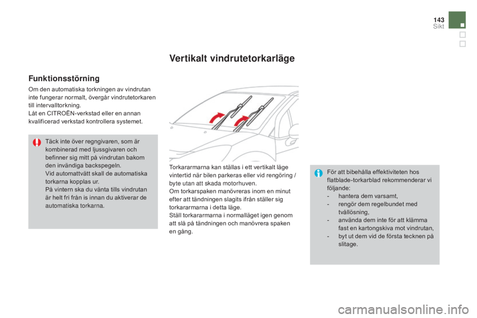 CITROEN DS3 2017 InstruktionsbÖcker (in Swedish) 143
DS3_sv_Chap05_visibilite_ed02-2015
Funktionsstörning
Om den automatiska torkningen av vindrutan
inte fungerar normalt, övergår vindrutetorkaren
till intervalltorkning.
Låt en CITROËN-verkst CITROEN DS3 2017 InstruktionsbÖcker (in Swedish) 143
DS3_sv_Chap05_visibilite_ed02-2015
Funktionsstörning
Om den automatiska torkningen av vindrutan
inte fungerar normalt, övergår vindrutetorkaren
till intervalltorkning.
Låt en CITROËN-verkst