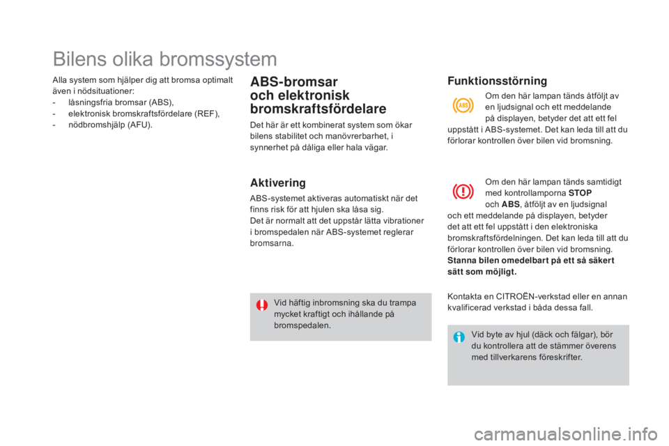 CITROEN DS3 2017 InstruktionsbÖcker (in Swedish) DS3_sv_Chap06_securite_ed02-2015
Bilens olika bromssystem
Alla system som hjälper dig att bromsa optimalt
även i nödsituationer:
-
l
åsningsfria bromsar (ABS),
-
e
lektronisk bromskraftsförd CITROEN DS3 2017 InstruktionsbÖcker (in Swedish) DS3_sv_Chap06_securite_ed02-2015
Bilens olika bromssystem
Alla system som hjälper dig att bromsa optimalt
även i nödsituationer:
-
l
åsningsfria bromsar (ABS),
-
e
lektronisk bromskraftsförd