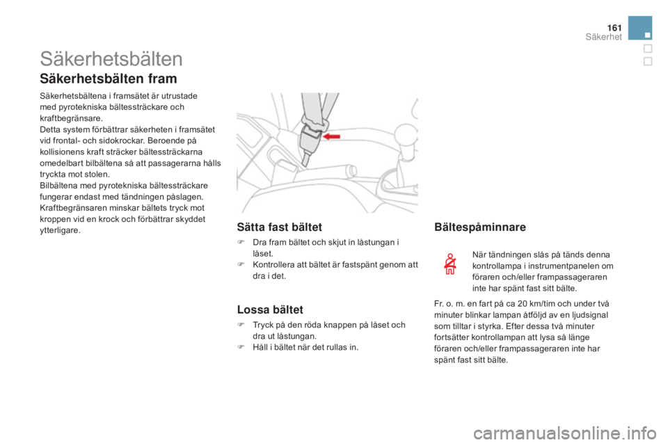 CITROEN DS3 2017  InstruktionsbÖcker (in Swedish) 161
DS3_sv_Chap06_securite_ed02-2015
Säkerhetsbälten
Säkerhetsbälten fram
Säkerhetsbältena i framsätet är utrustade 
med pyrotekniska bältessträckare och 
kraftbegränsare.
Detta system för