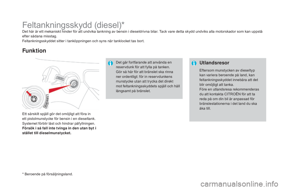 CITROEN DS3 2017 InstruktionsbÖcker (in Swedish) DS3_sv_Chap08_info-pratiques_ed02-2015
Feltankningsskydd (diesel)*Det här är ett mekaniskt hinder för att undvika tankning av bensin i dieseldrivna bilar. Tack vare detta skydd undviks alla motorsk CITROEN DS3 2017 InstruktionsbÖcker (in Swedish) DS3_sv_Chap08_info-pratiques_ed02-2015
Feltankningsskydd (diesel)*Det här är ett mekaniskt hinder för att undvika tankning av bensin i dieseldrivna bilar. Tack vare detta skydd undviks alla motorsk