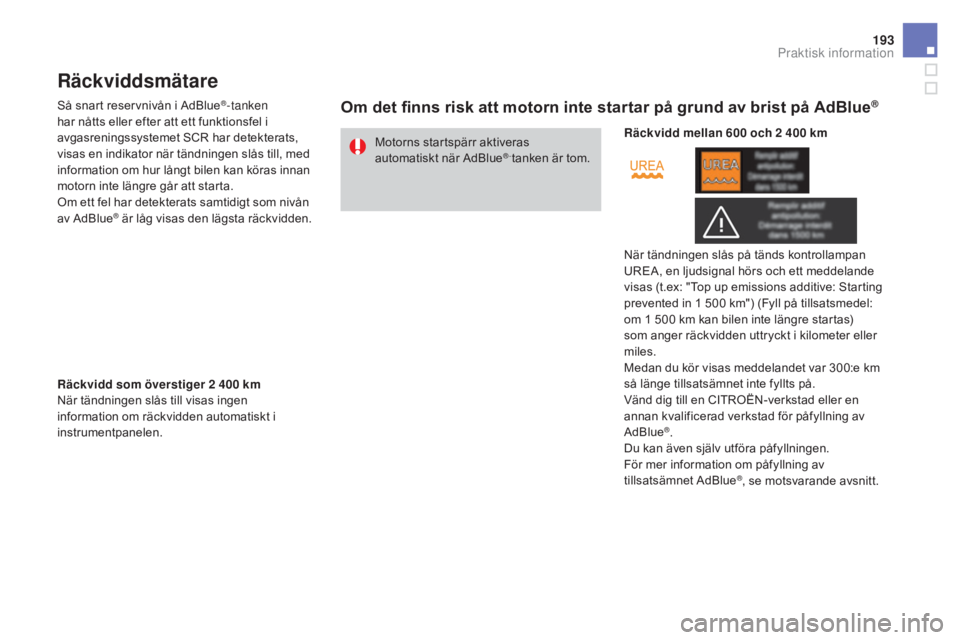 CITROEN DS3 2017 InstruktionsbÖcker (in Swedish) 193
DS3_sv_Chap08_info-pratiques_ed02-2015
Räckviddsmätare
Så snart reservnivån i AdBlue®-tanken
har nåtts eller efter att ett funktionsfel i
avgasreningssystemet SCR har detekterats,
visas e CITROEN DS3 2017 InstruktionsbÖcker (in Swedish) 193
DS3_sv_Chap08_info-pratiques_ed02-2015
Räckviddsmätare
Så snart reservnivån i AdBlue®-tanken
har nåtts eller efter att ett funktionsfel i
avgasreningssystemet SCR har detekterats,
visas e
