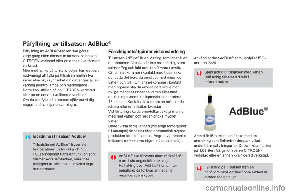 CITROEN DS3 2017 InstruktionsbÖcker (in Swedish) DS3_sv_Chap08_info-pratiques_ed02-2015
Isbildning i tillsatsen AdBlue®
AdBlue® ska förvaras utom räckhåll för
barn, i sin originalförpackning.
Häll aldrig över AdBlue
® i en annan
behålla CITROEN DS3 2017 InstruktionsbÖcker (in Swedish) DS3_sv_Chap08_info-pratiques_ed02-2015
Isbildning i tillsatsen AdBlue®
AdBlue® ska förvaras utom räckhåll för
barn, i sin originalförpackning.
Häll aldrig över AdBlue
® i en annan
behålla