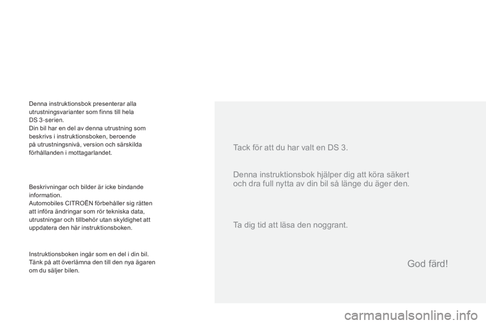 CITROEN DS3 2017  InstruktionsbÖcker (in Swedish) DS3_sv_Chap00a_sommaire_ed02-2015
Tack för att du har valt en DS 3.
Beskrivningar och bilder är icke bindande 
information.
Automobiles CITROËN förbehåller sig rätten 
att införa ändringar som