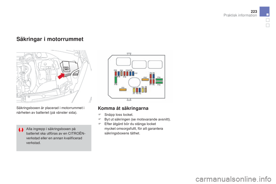 CITROEN DS3 2017 InstruktionsbÖcker (in Swedish) 223
DS3_sv_Chap08_info-pratiques_ed02-2015
Säkringar i motorrummet
Säkringsboxen är placerad i motorrummet i
närheten av batteriet (på vänster sida).Komma åt säkringarna
F Snäpp loss locket. CITROEN DS3 2017 InstruktionsbÖcker (in Swedish) 223
DS3_sv_Chap08_info-pratiques_ed02-2015
Säkringar i motorrummet
Säkringsboxen är placerad i motorrummet i
närheten av batteriet (på vänster sida).Komma åt säkringarna
F Snäpp loss locket.