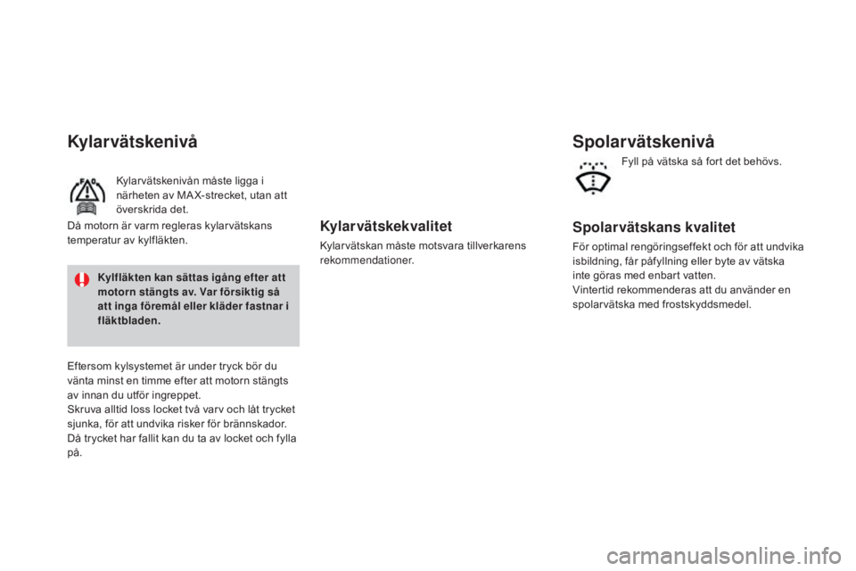 CITROEN DS3 2017 InstruktionsbÖcker (in Swedish) DS3_sv_Chap09_verifications_ed02-2015
Kylar vätskekvalitet
Kylarvätskan måste motsvara tillverkarens
rekommendationer.
Kylar vätskenivå
Kylarvätskenivån måste ligga i
närheten av MA X-strec CITROEN DS3 2017 InstruktionsbÖcker (in Swedish) DS3_sv_Chap09_verifications_ed02-2015
Kylar vätskekvalitet
Kylarvätskan måste motsvara tillverkarens
rekommendationer.
Kylar vätskenivå
Kylarvätskenivån måste ligga i
närheten av MA X-strec